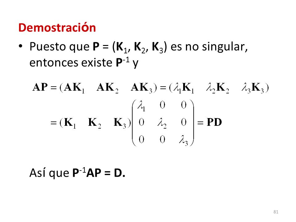 Demostración Puesto que P = (K1, K2, K3) es no singular, entonces existe P-1 y Así que P-1AP = D.
