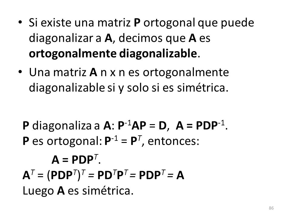Si existe una matriz P ortogonal que puede diagonalizar a A, decimos que A es ortogonalmente diagonalizable.