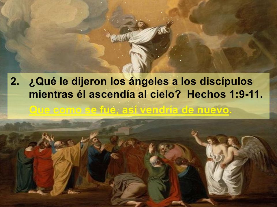 ¿Qué le dijeron los ángeles a los discípulos mientras él ascendía al cielo Hechos 1:9-11.