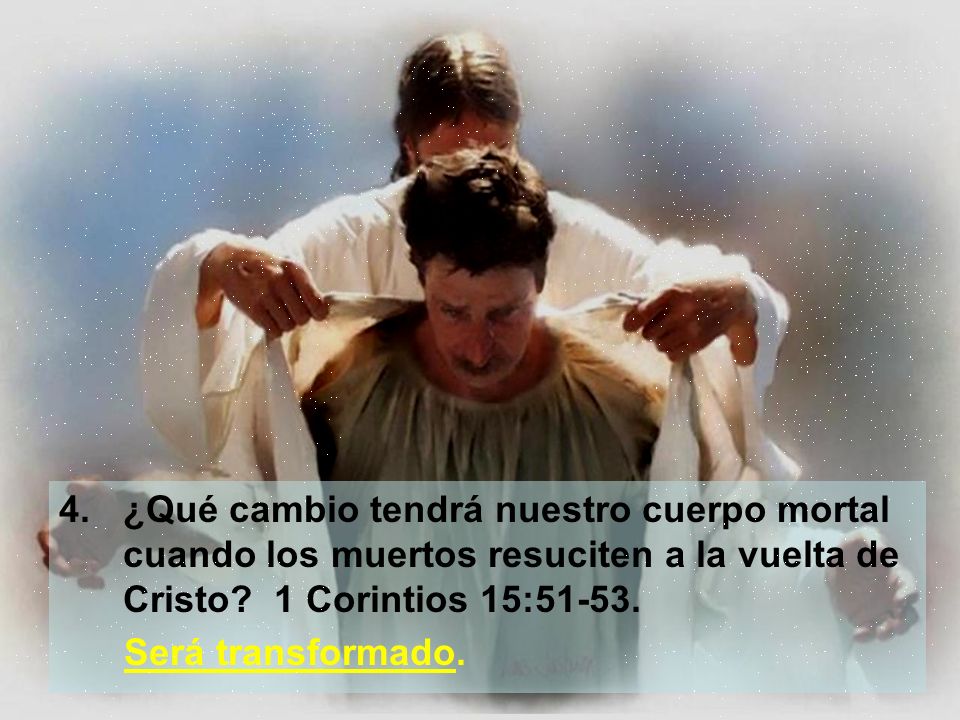 ¿Qué cambio tendrá nuestro cuerpo mortal cuando los muertos resuciten a la vuelta de Cristo 1 Corintios 15:51-53.