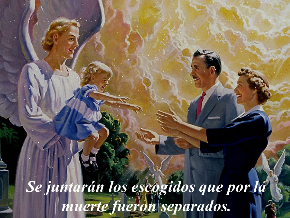 Se juntarán los escogidos que por la muerte fueron separados.