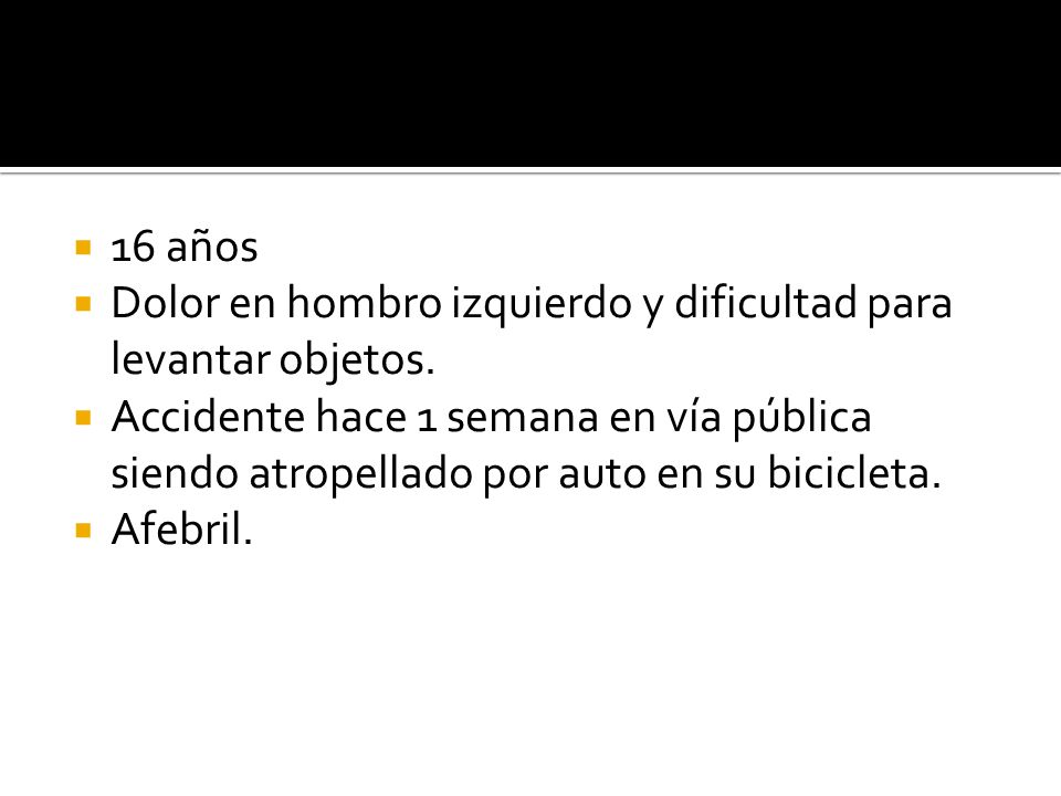16 años Dolor en hombro izquierdo y dificultad para levantar objetos.