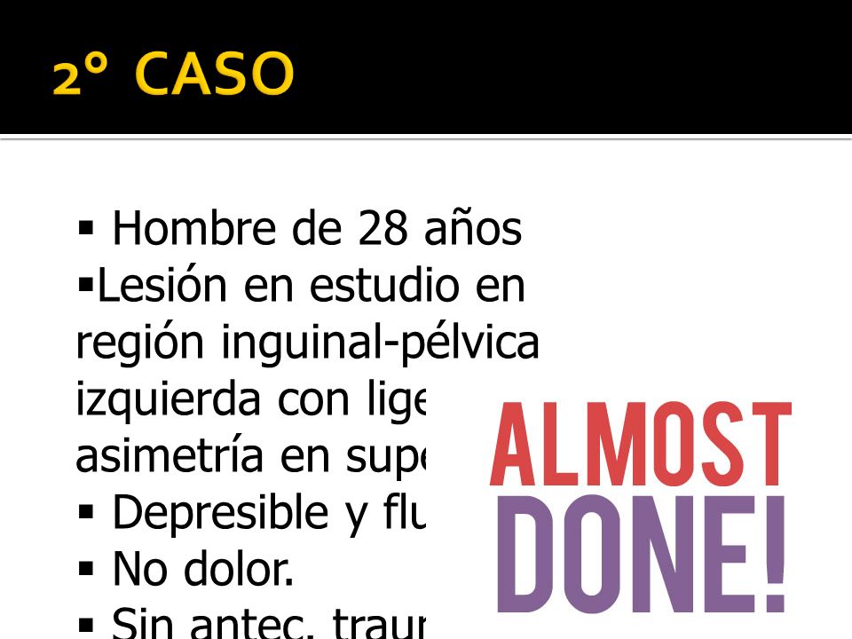 2° CASO Hombre de 28 años. Lesión en estudio en región inguinal-pélvica izquierda con ligera asimetría en superficie.