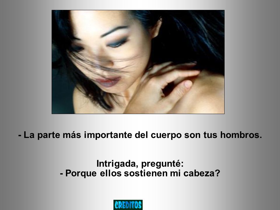 - La parte más importante del cuerpo son tus hombros.