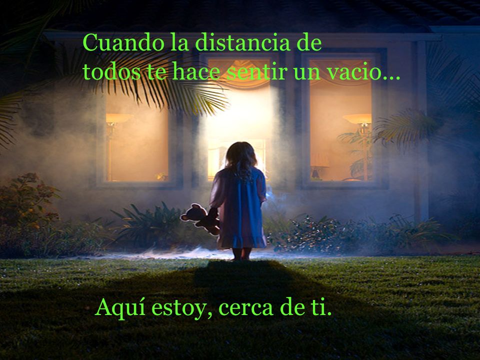 Cuando la distancia de todos te hace sentir un vacio... Aquí estoy, cerca de ti.