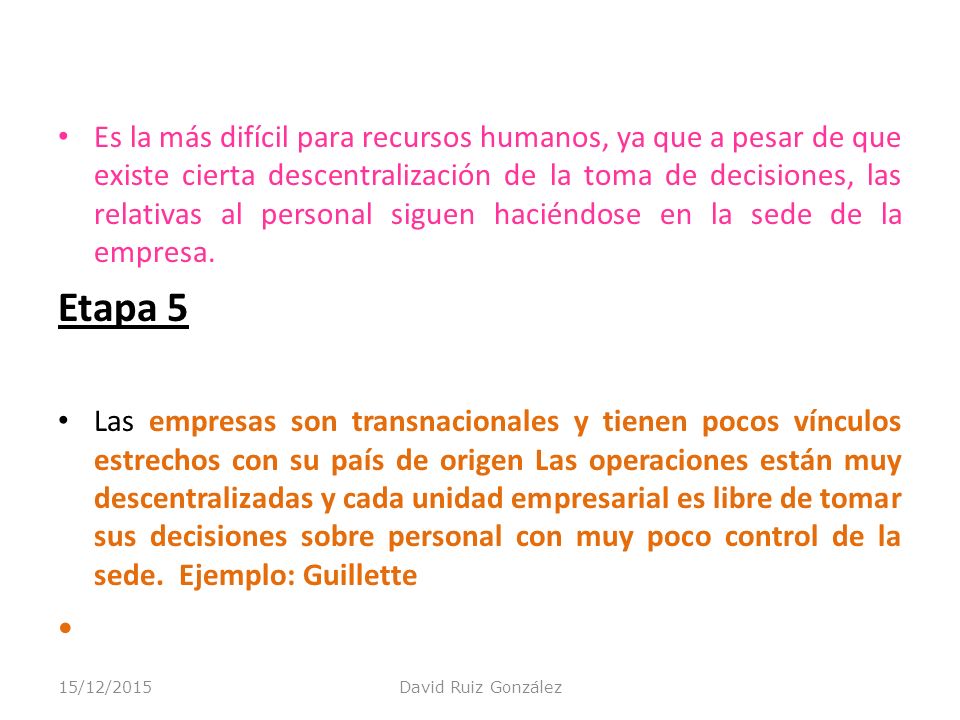 Es la más difícil para recursos humanos, ya que a pesar de que existe cierta descentralización de la toma de decisiones, las relativas al personal siguen haciéndose en la sede de la empresa.