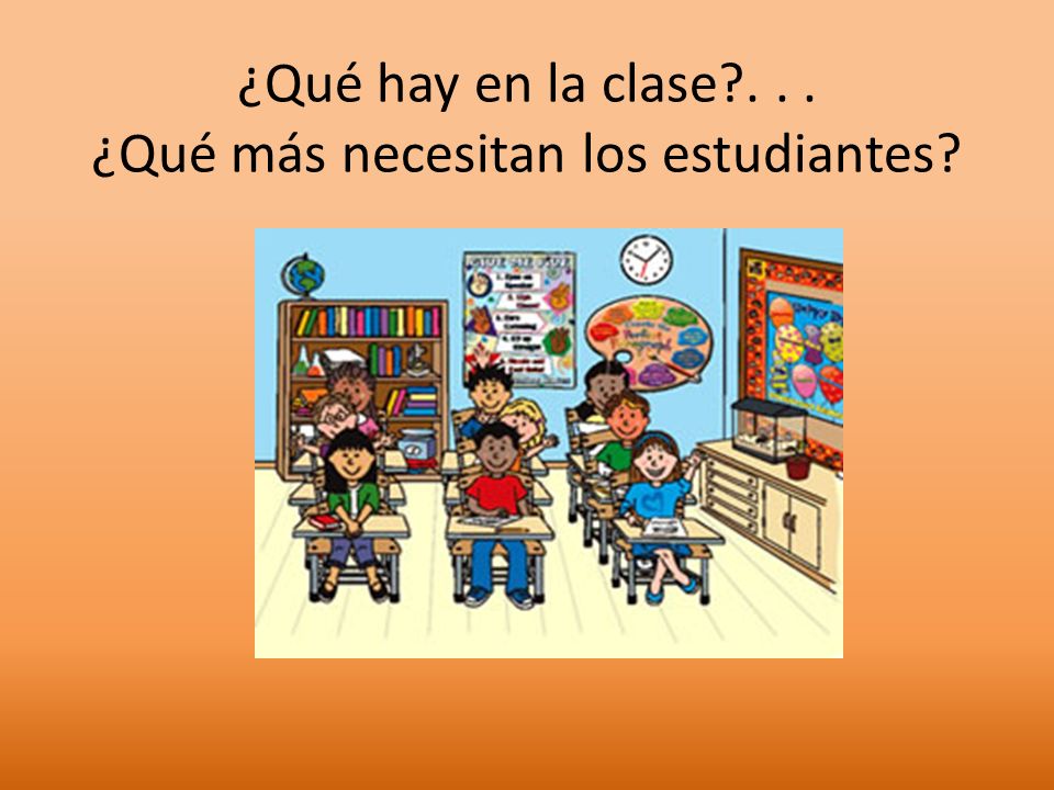 ¿Qué hay en la clase ¿Qué más necesitan los estudiantes