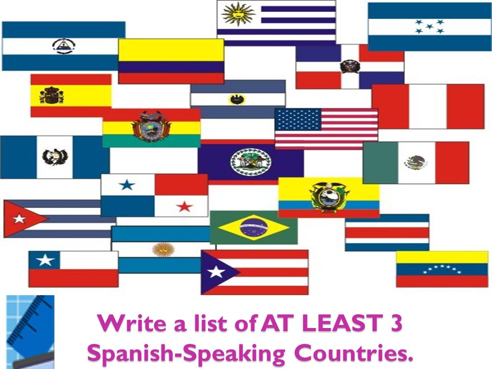 Write a list of AT LEAST 3 Spanish-Speaking Countries.