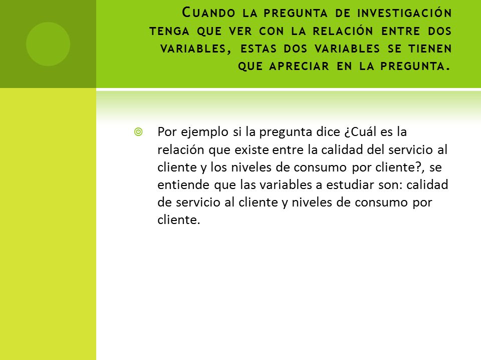 Cuando la pregunta de investigación tenga que ver con la relación entre dos variables, estas dos variables se tienen que apreciar en la pregunta.