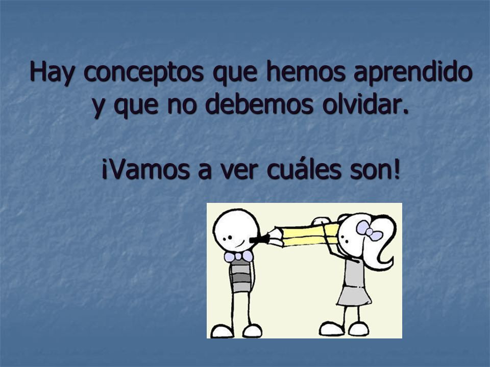 Hay conceptos que hemos aprendido y que no debemos olvidar