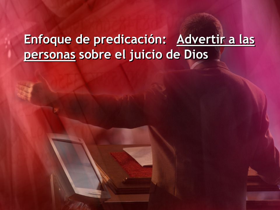 Enfoque de predicación: Advertir a las personas sobre el juicio de Dios