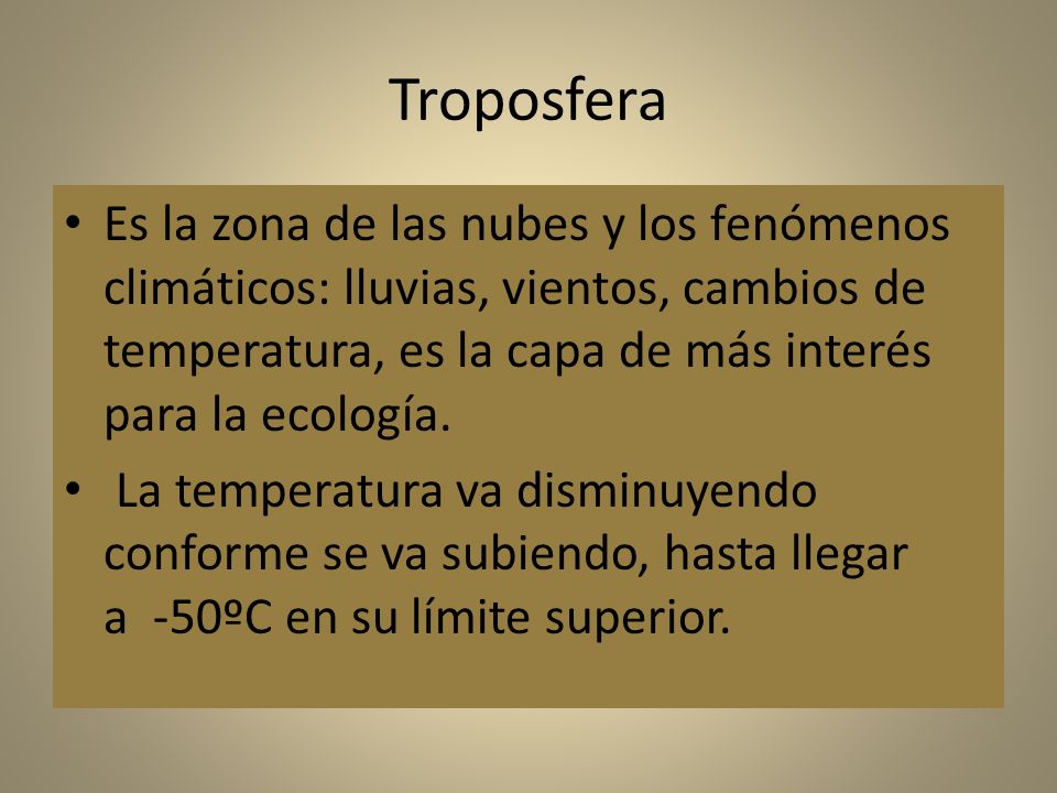 Troposfera Es la zona de las nubes y los fenómenos climáticos: lluvias, vientos, cambios de temperatura, es la capa de más interés para la ecología.