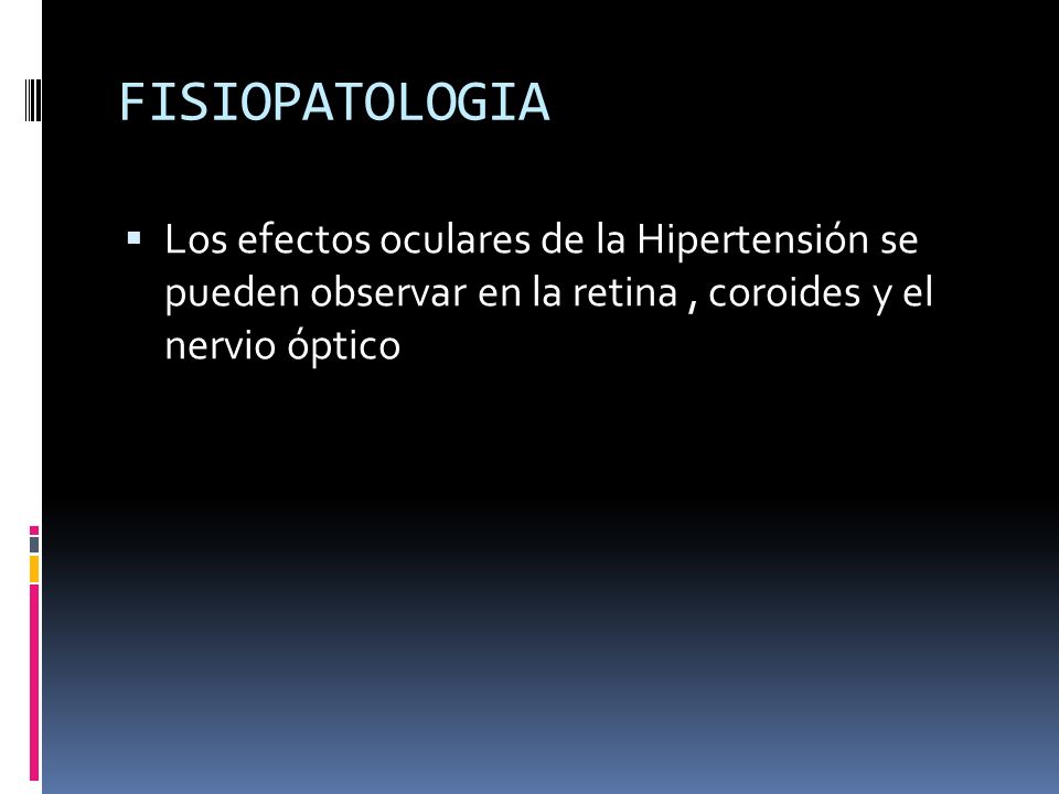 FISIOPATOLOGIA Los efectos oculares de la Hipertensión se pueden observar en la retina , coroides y el nervio óptico.