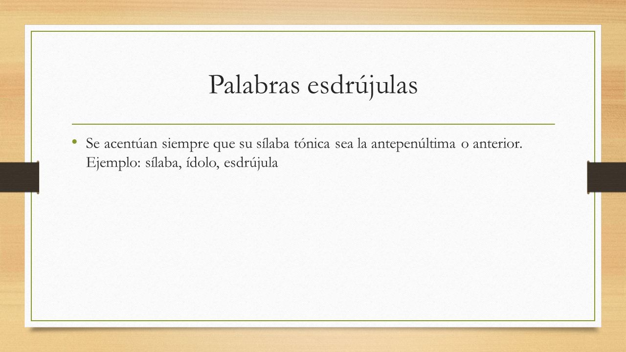 Palabras esdrújulas Se acentúan siempre que su sílaba tónica sea la antepenúltima o anterior.