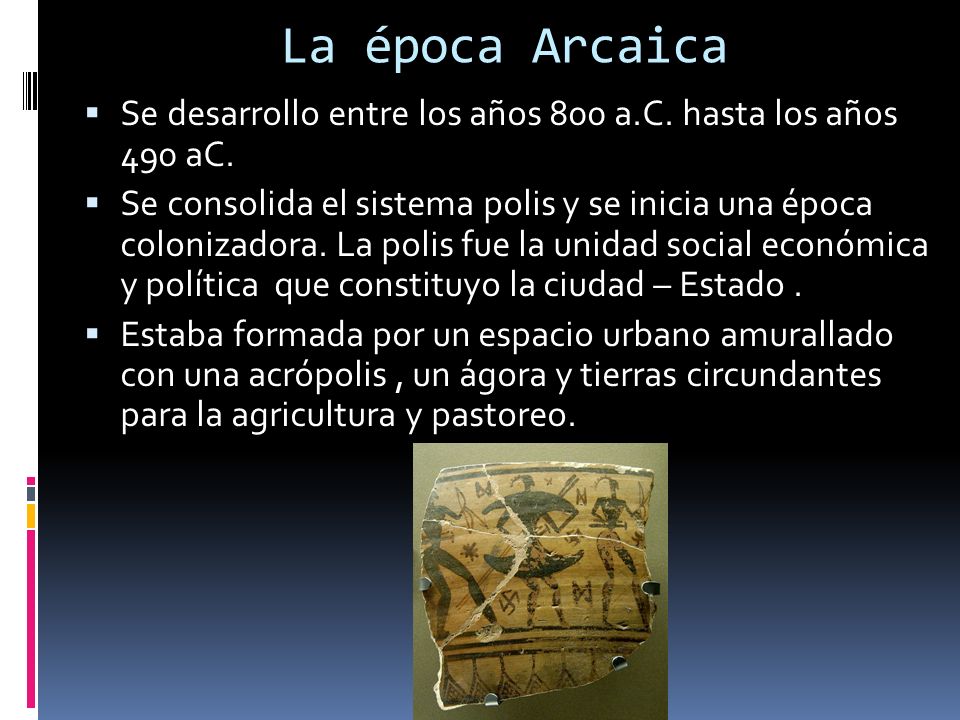 La época Arcaica Se desarrollo entre los años 800 a.C. hasta los años 490 aC.