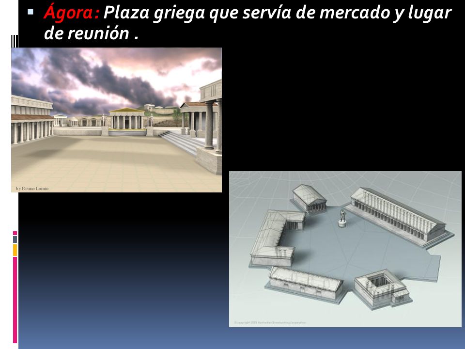 Ágora: Plaza griega que servía de mercado y lugar de reunión .