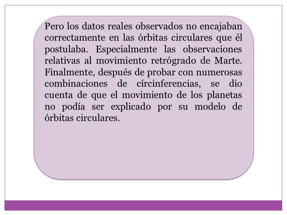 Pero los datos reales observados no encajaban correctamente en las órbitas circulares que él postulaba.