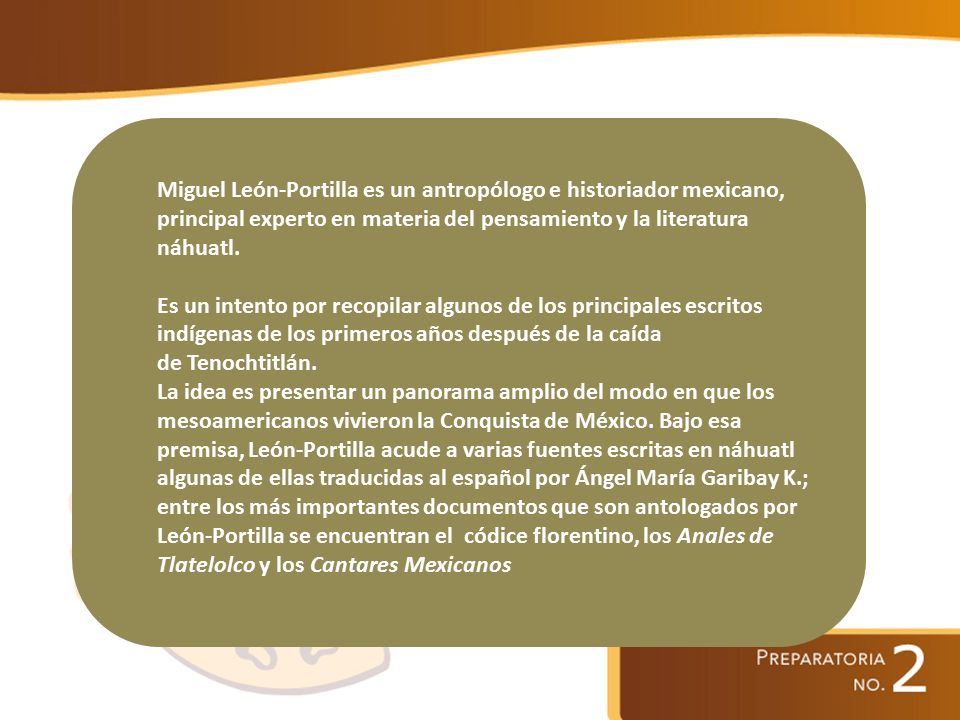 Miguel León-Portilla es un antropólogo e historiador mexicano, principal experto en materia del pensamiento y la literatura náhuatl.