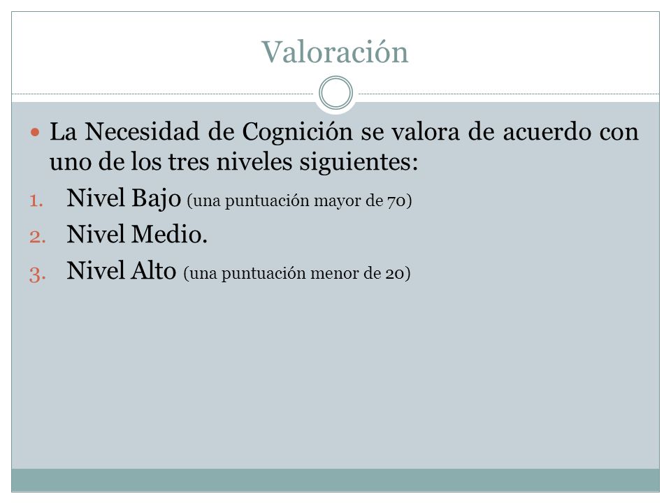 Valoración La Necesidad de Cognición se valora de acuerdo con uno de los tres niveles siguientes: Nivel Bajo (una puntuación mayor de 70)