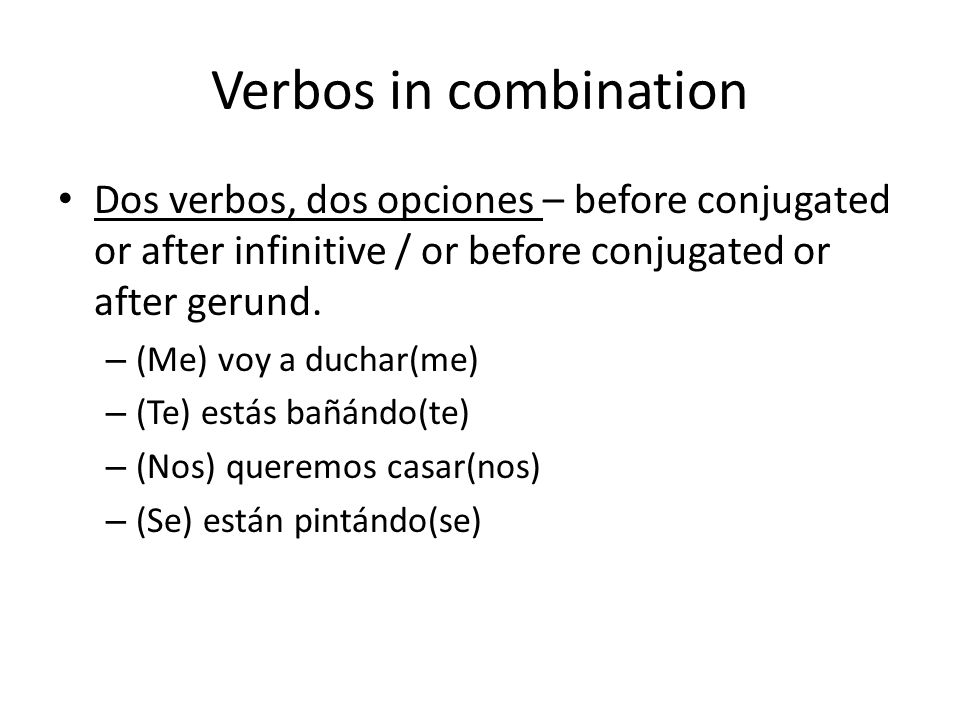 Verbos in combination Dos verbos, dos opciones – before conjugated or after infinitive / or before conjugated or after gerund.