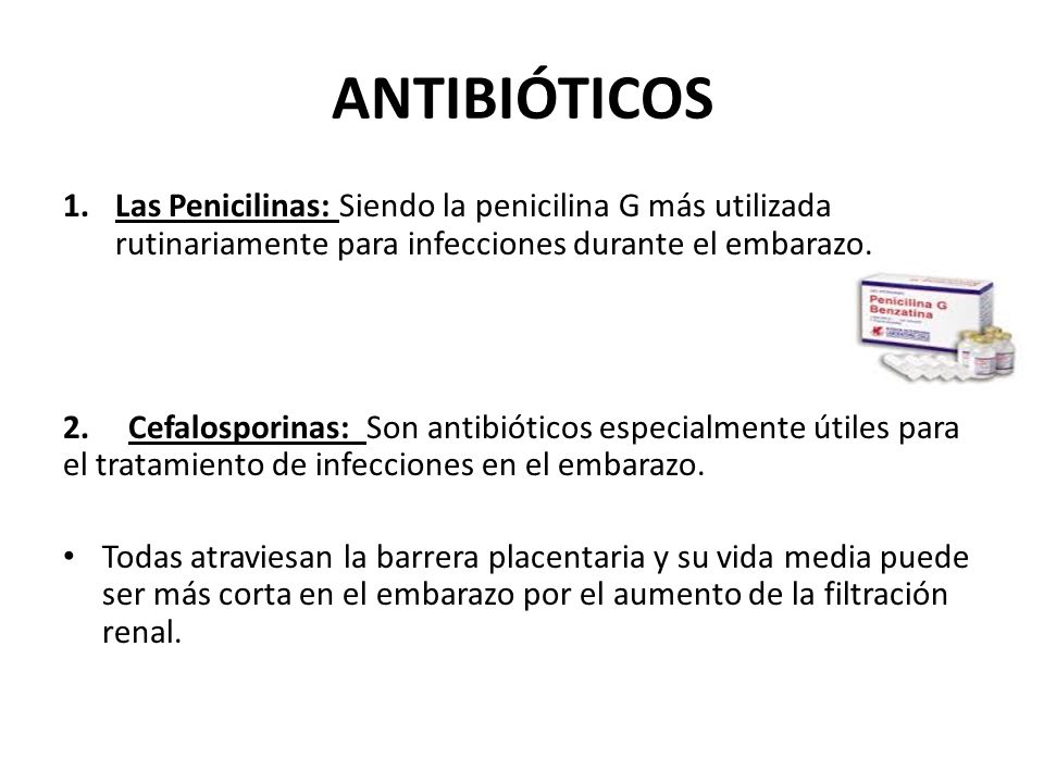 ANTIBIÓTICOS Las Penicilinas: Siendo la penicilina G más utilizada rutinariamente para infecciones durante el embarazo.