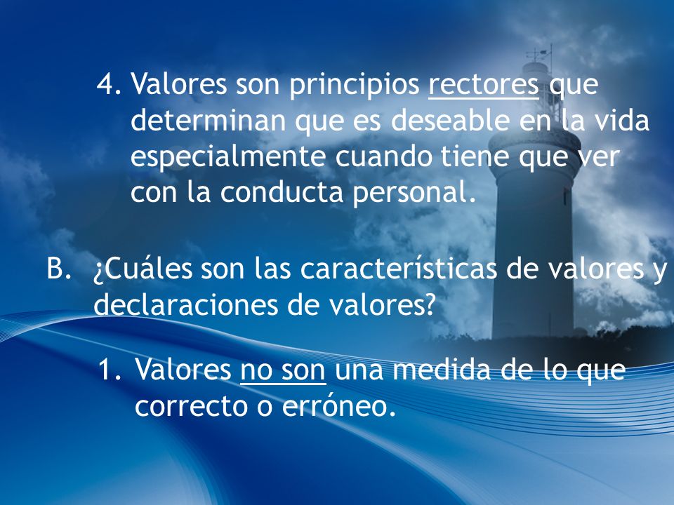 4. Valores son principios rectores que determinan que es deseable en la vida especialmente cuando tiene que ver con la conducta personal.