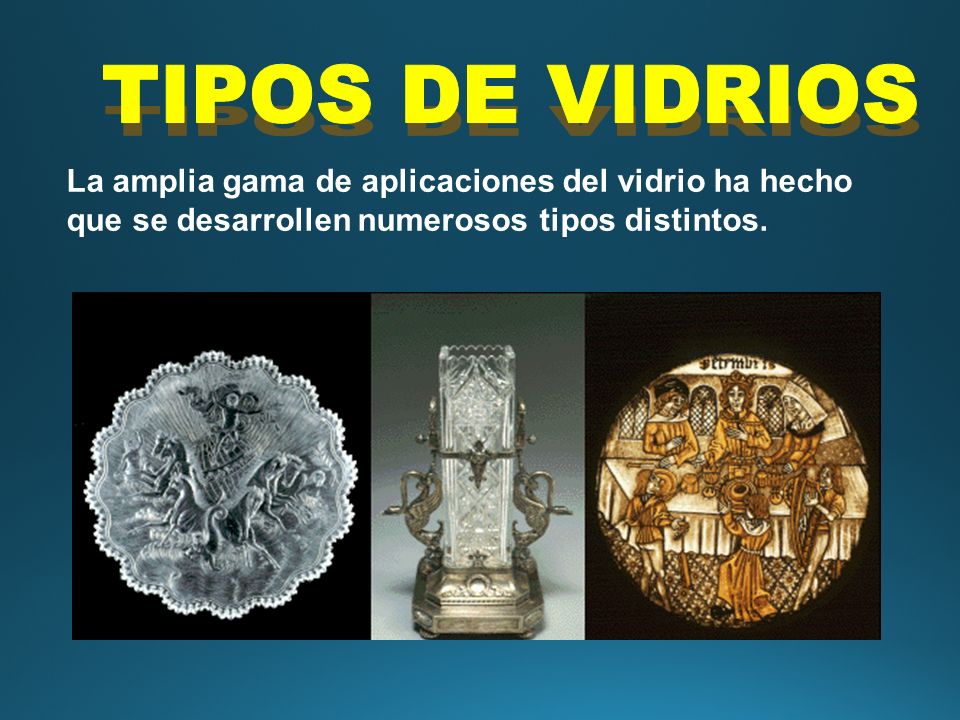 TIPOS DE VIDRIOS La amplia gama de aplicaciones del vidrio ha hecho que se desarrollen numerosos tipos distintos.