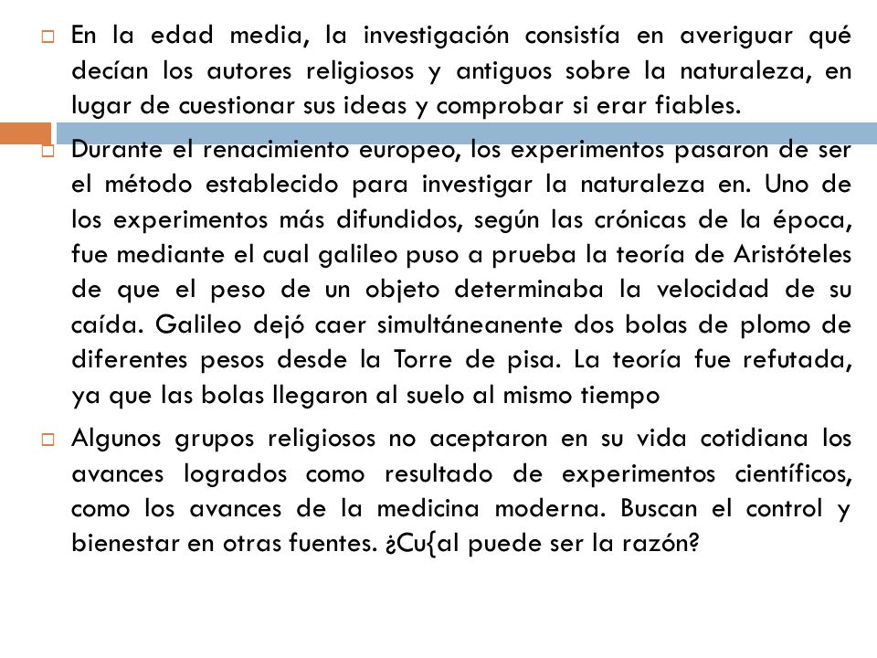 En la edad media, la investigación consistía en averiguar qué decían los autores religiosos y antiguos sobre la naturaleza, en lugar de cuestionar sus ideas y comprobar si erar fiables.