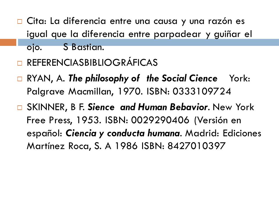 Cita: La diferencia entre una causa y una razón es igual que la diferencia entre parpadear y guiñar el ojo. S Bastian.