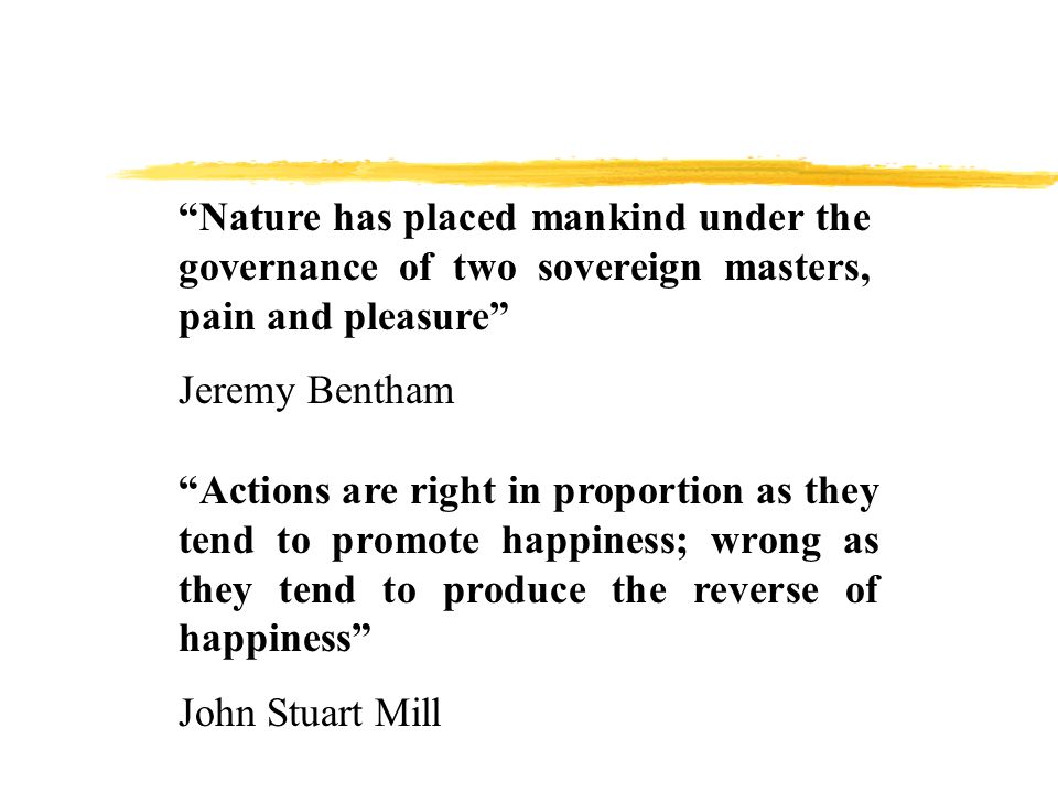 Nature has placed mankind under the governance of two sovereign masters, pain and pleasure