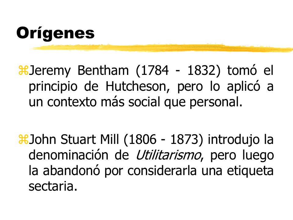 Orígenes Jeremy Bentham ( ) tomó el principio de Hutcheson, pero lo aplicó a un contexto más social que personal.