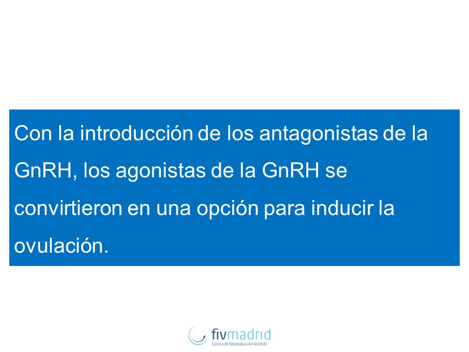 Con la introducción de los antagonistas de la GnRH, los agonistas de la GnRH se convirtieron en una opción para inducir la ovulación.