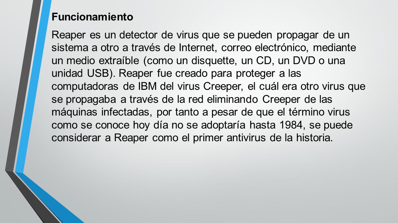 Funcionamiento Reaper es un detector de virus que se pueden propagar de un sistema a otro a través de Internet, correo electrónico, mediante un medio extraíble (como un disquette, un CD, un DVD o una unidad USB).