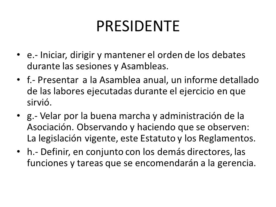 PRESIDENTE e.- Iniciar, dirigir y mantener el orden de los debates durante las sesiones y Asambleas.