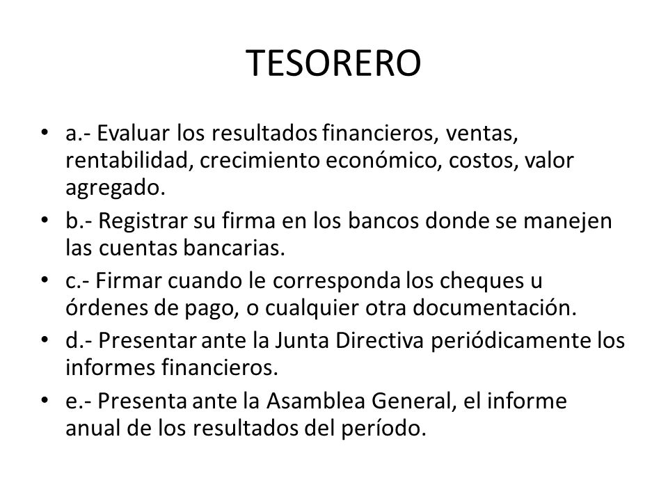 TESORERO a.- Evaluar los resultados financieros, ventas, rentabilidad, crecimiento económico, costos, valor agregado.