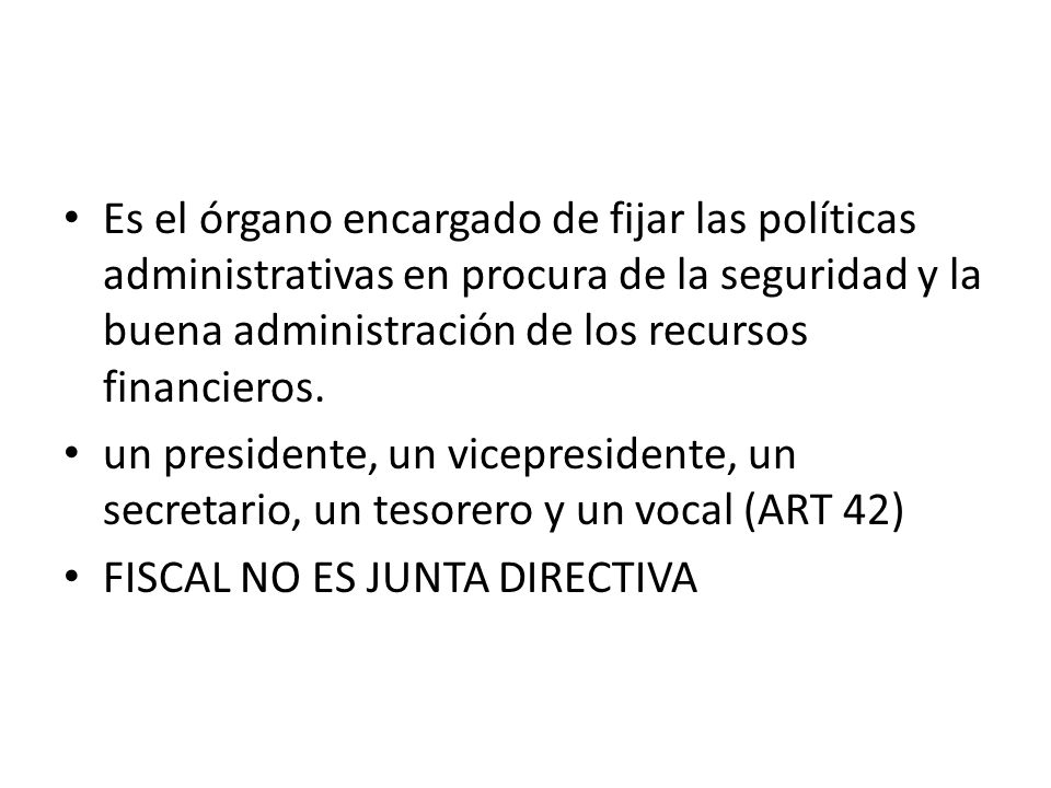 Es el órgano encargado de fijar las políticas administrativas en procura de la seguridad y la buena administración de los recursos financieros.