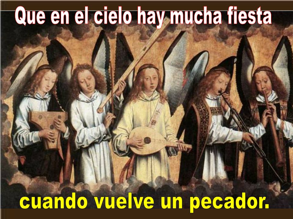 Que en el cielo hay mucha fiesta cuando vuelve un pecador.