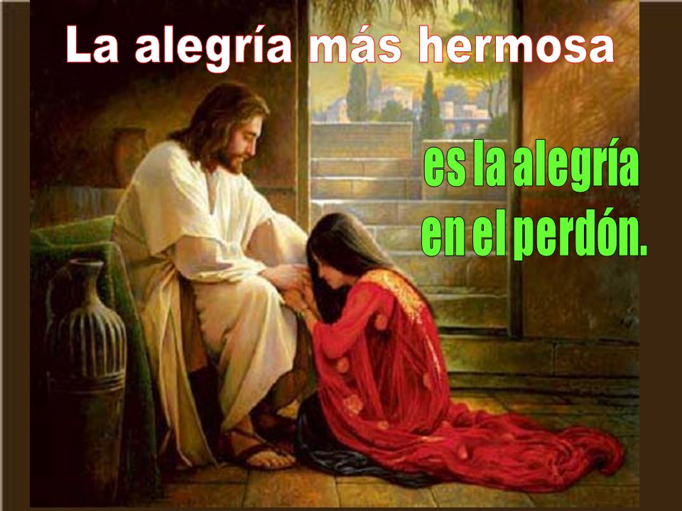 La alegría más hermosa es la alegría en el perdón.