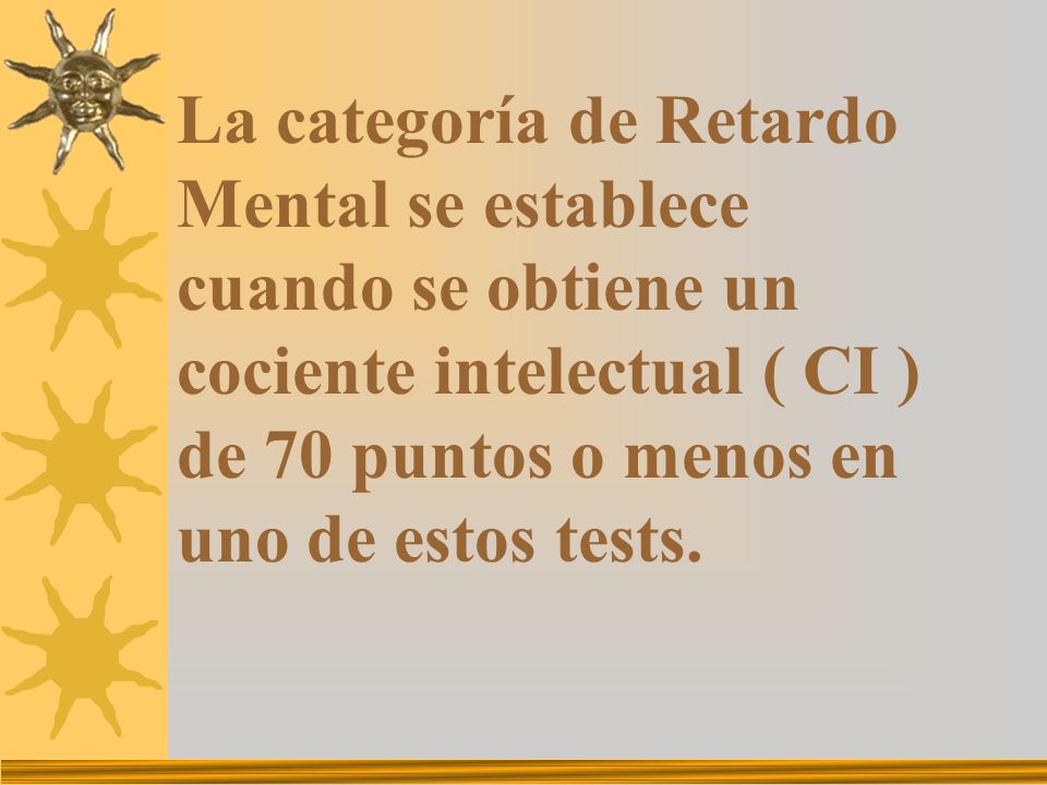 La categoría de Retardo Mental se establece cuando se obtiene un cociente intelectual ( CI ) de 70 puntos o menos en uno de estos tests.