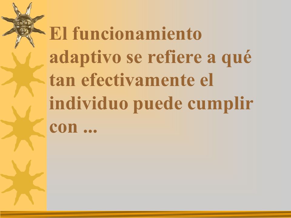 El funcionamiento adaptivo se refiere a qué tan efectivamente el individuo puede cumplir con ...
