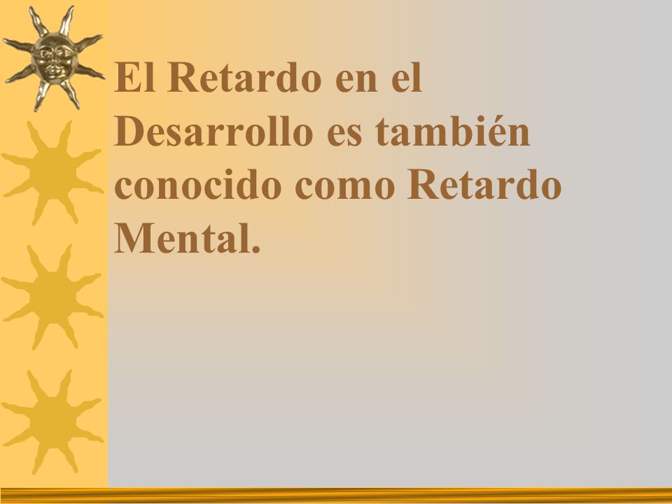 El Retardo en el Desarrollo es también conocido como Retardo Mental.
