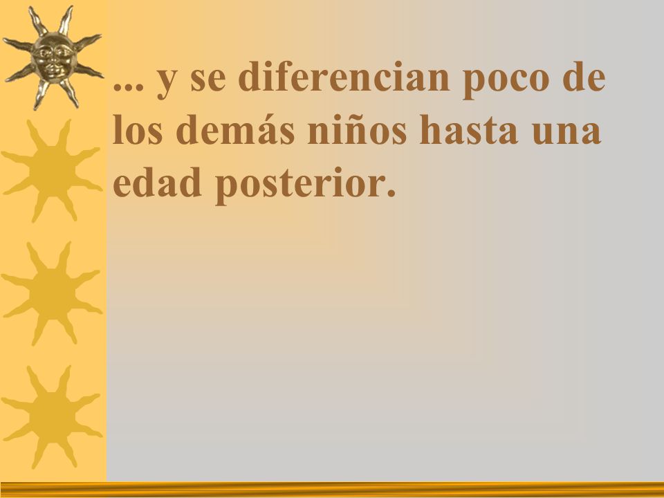 ... y se diferencian poco de los demás niños hasta una edad posterior.