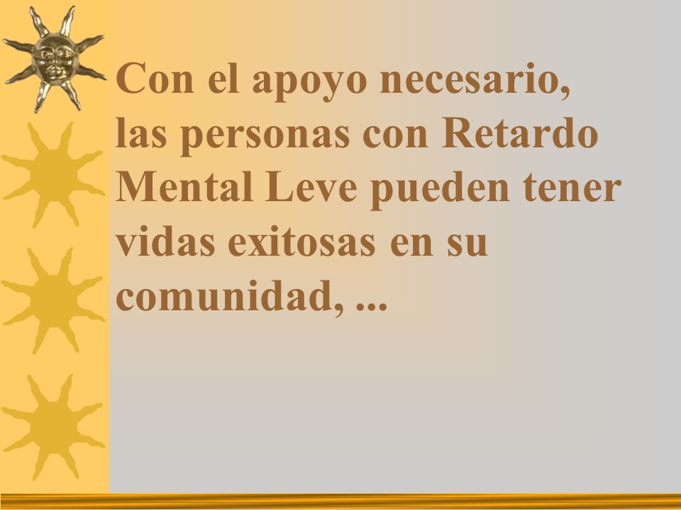 Con el apoyo necesario, las personas con Retardo Mental Leve pueden tener vidas exitosas en su comunidad, ...