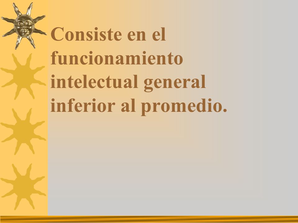 Consiste en el funcionamiento intelectual general inferior al promedio.