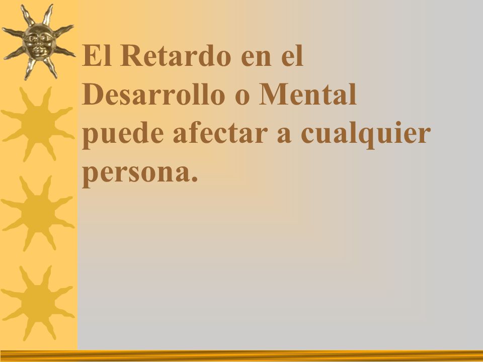 El Retardo en el Desarrollo o Mental puede afectar a cualquier persona.