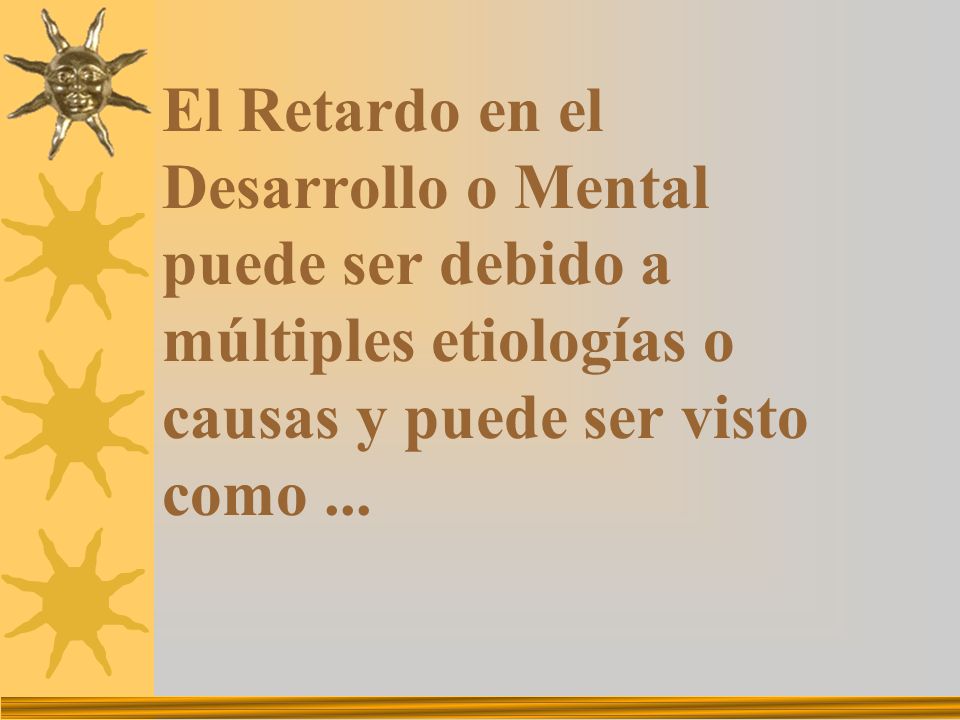 El Retardo en el Desarrollo o Mental puede ser debido a múltiples etiologías o causas y puede ser visto como ...