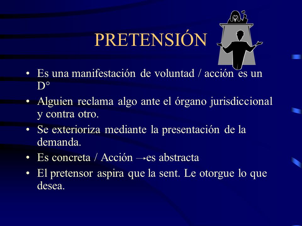 PRETENSIÓN Es una manifestación de voluntad / acción es un D°