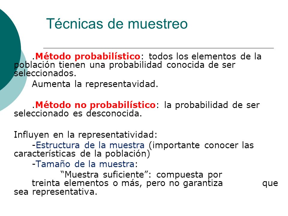 Técnicas de muestreo .Método probabilístico: todos los elementos de la población tienen una probabilidad conocida de ser seleccionados.