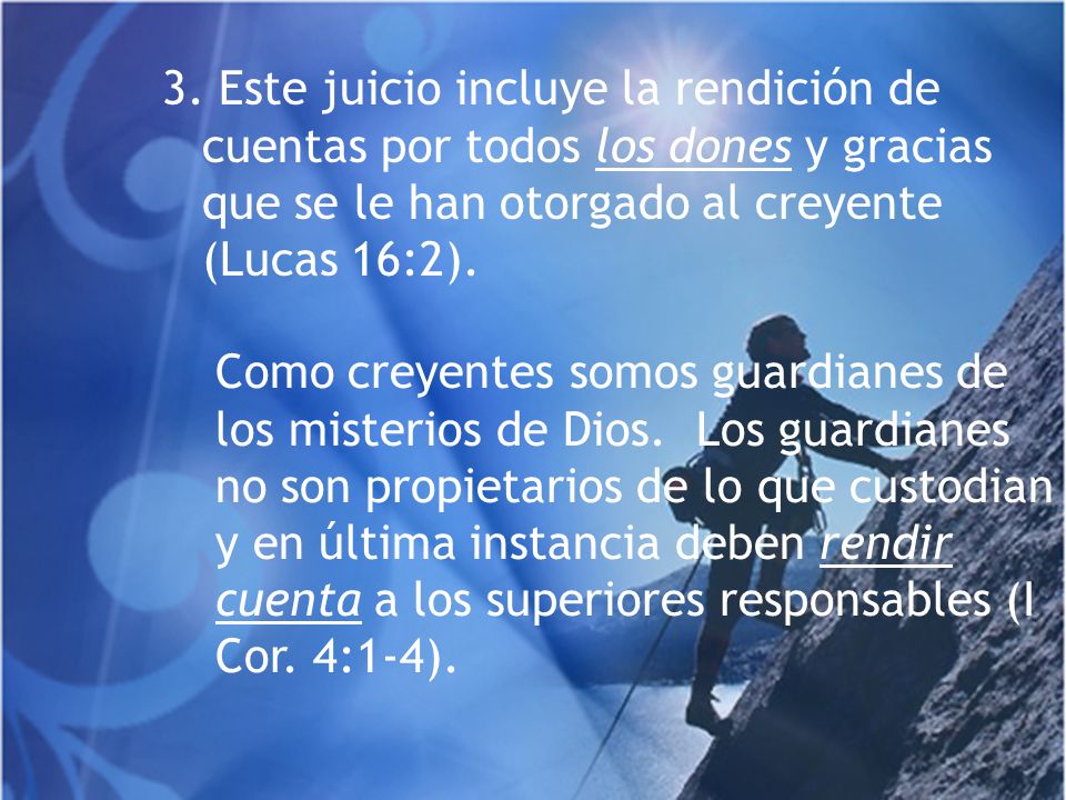 3. Este juicio incluye la rendición de cuentas por todos los dones y gracias que se le han otorgado al creyente (Lucas 16:2).