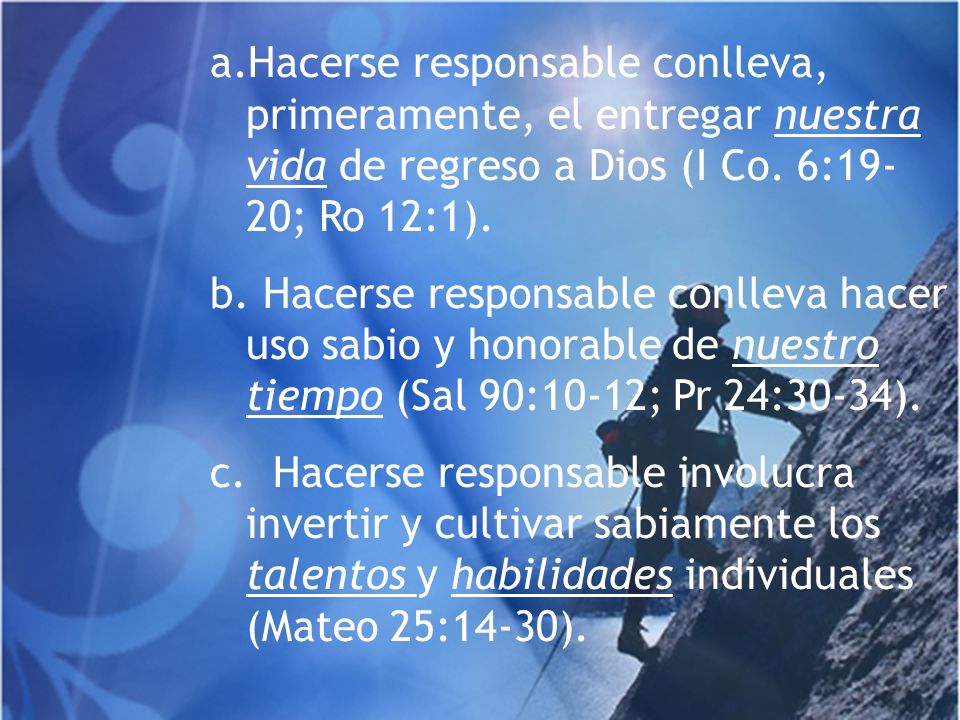 Hacerse responsable conlleva, primeramente, el entregar nuestra vida de regreso a Dios (I Co. 6:19-20; Ro 12:1).